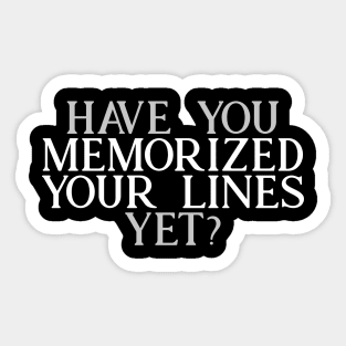 Have you Memorized Your Lines Yet? Sticker